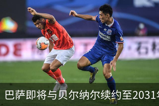 巴萨即将与贝尔纳尔续约至2031年，解约金维持在5亿欧元